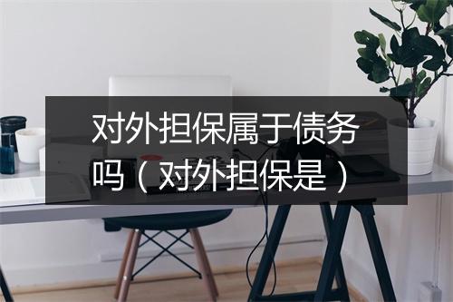 对外担保属于债务吗（对外担保是）