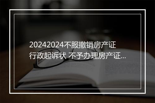 20242024不服撤销房产证行政起诉状 不予办理房产证起诉诉状
