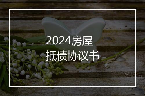 2024房屋抵债协议书