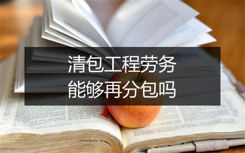 清包工程劳务能够再分包吗
