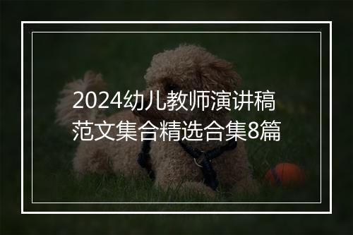 2024幼儿教师演讲稿范文集合精选合集8篇