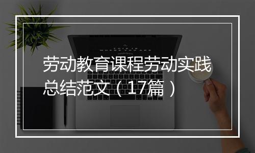 劳动教育课程劳动实践总结范文（17篇）