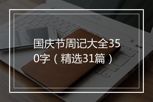国庆节周记大全350字（精选31篇）