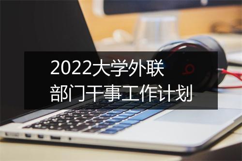 2022大学外联部门干事工作计划