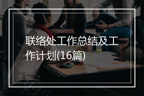 联络处工作总结及工作计划(16篇)