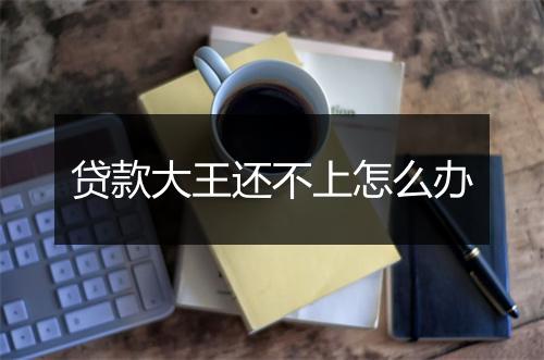 贷款大王还不上怎么办