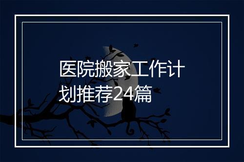 医院搬家工作计划推荐24篇