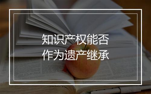 知识产权能否作为遗产继承