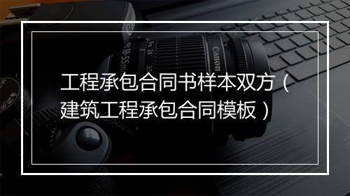 工程承包合同书样本双方（建筑工程承包合同模板）