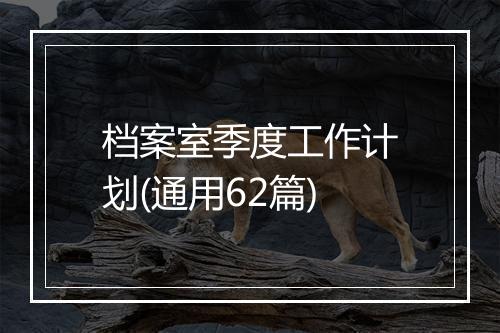 档案室季度工作计划(通用62篇)