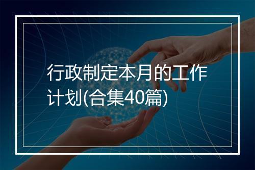 行政制定本月的工作计划(合集40篇)