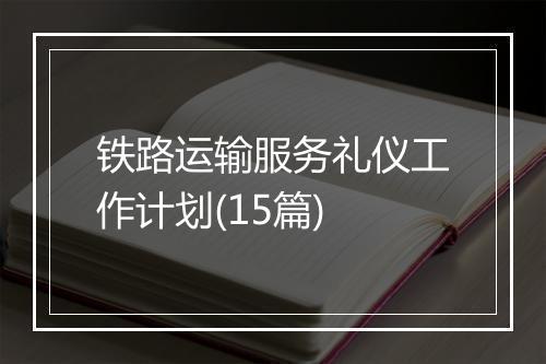 铁路运输服务礼仪工作计划(15篇)