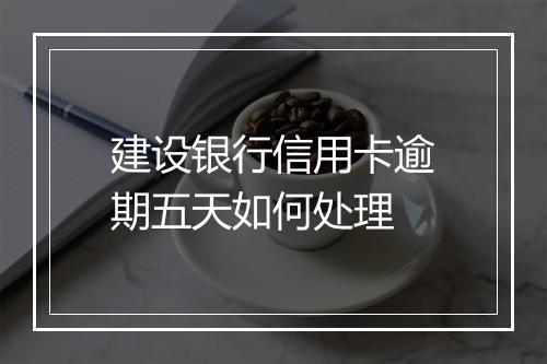 建设银行信用卡逾期五天如何处理