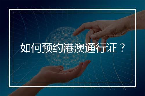 如何预约港澳通行证？