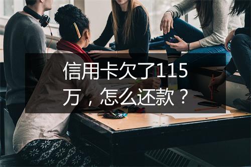 信用卡欠了115万，怎么还款？