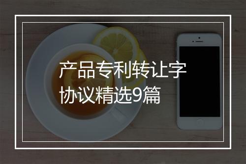 产品专利转让字协议精选9篇