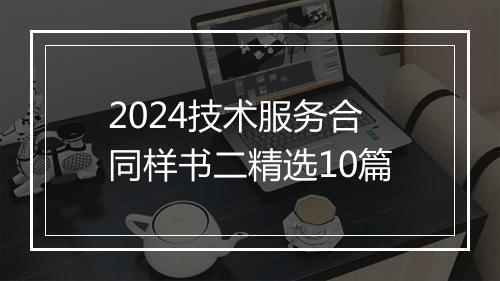 2024技术服务合同样书二精选10篇