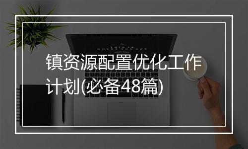 镇资源配置优化工作计划(必备48篇)