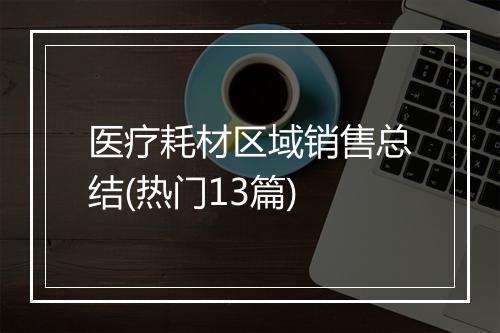 医疗耗材区域销售总结(热门13篇)