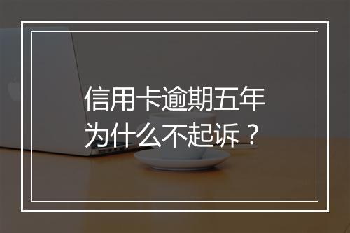 信用卡逾期五年为什么不起诉？