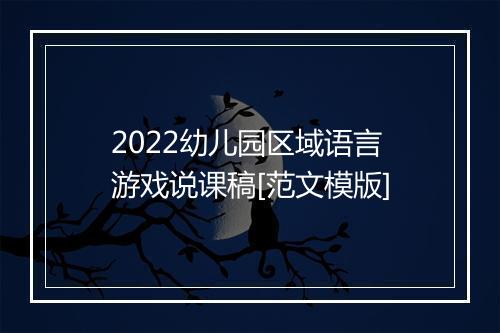 2022幼儿园区域语言游戏说课稿[范文模版]