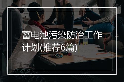 蓄电池污染防治工作计划(推荐6篇)