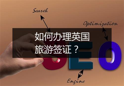 如何办理英国旅游签证？