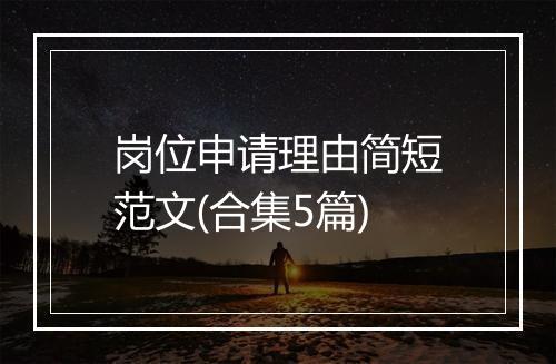 岗位申请理由简短范文(合集5篇)