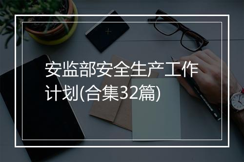安监部安全生产工作计划(合集32篇)