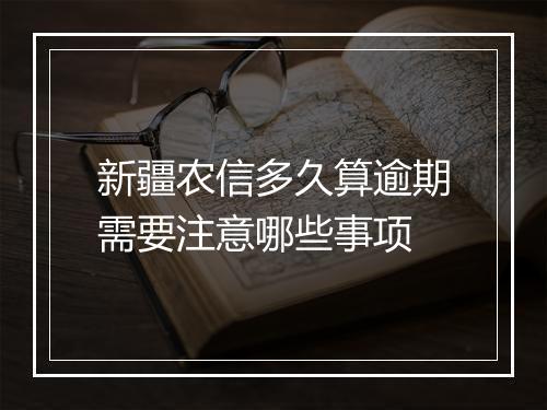 新疆农信多久算逾期需要注意哪些事项