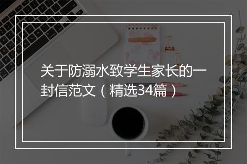 关于防溺水致学生家长的一封信范文（精选34篇）