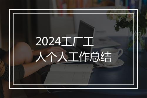 2024工厂工人个人工作总结