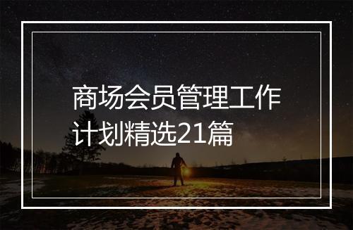 商场会员管理工作计划精选21篇