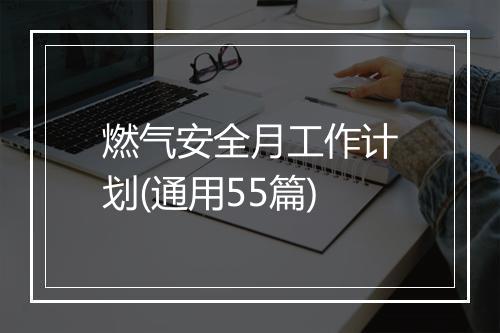 燃气安全月工作计划(通用55篇)