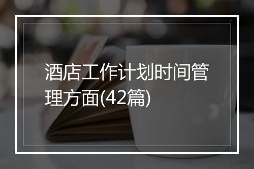 酒店工作计划时间管理方面(42篇)