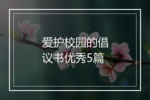 爱护校园的倡议书优秀5篇