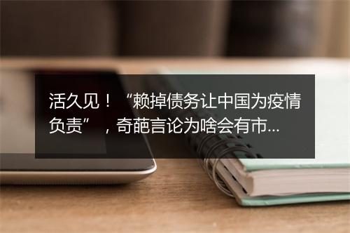 活久见！“赖掉债务让中国为疫情负责”，奇葩言论为啥会有市场？