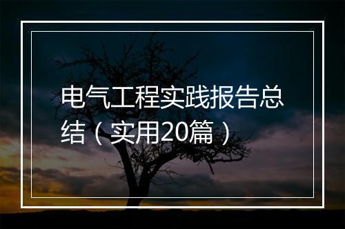 电气工程实践报告总结（实用20篇）