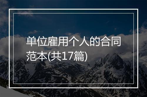 单位雇用个人的合同范本(共17篇)