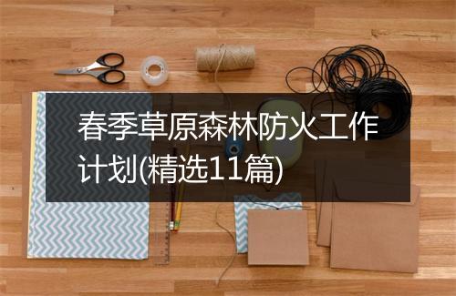 春季草原森林防火工作计划(精选11篇)