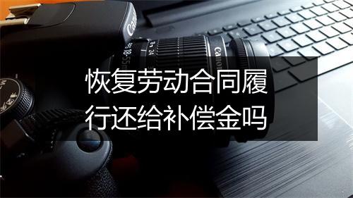 恢复劳动合同履行还给补偿金吗