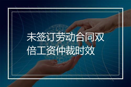 未签订劳动合同双倍工资仲裁时效