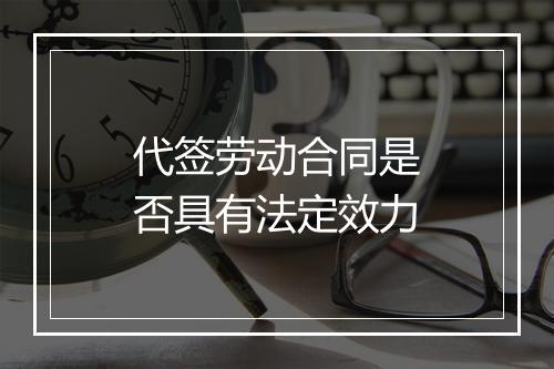 代签劳动合同是否具有法定效力