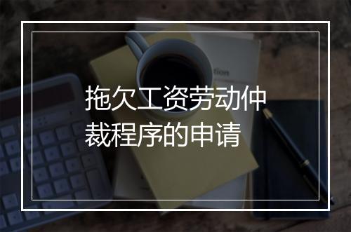 拖欠工资劳动仲裁程序的申请