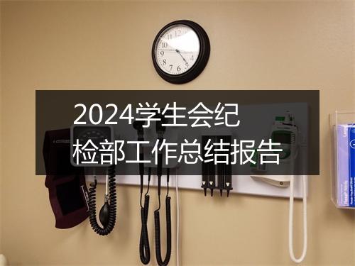 2024学生会纪检部工作总结报告