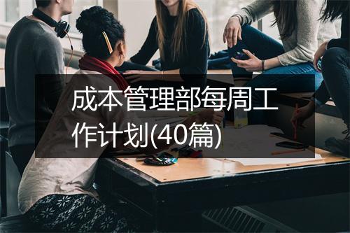 成本管理部每周工作计划(40篇)