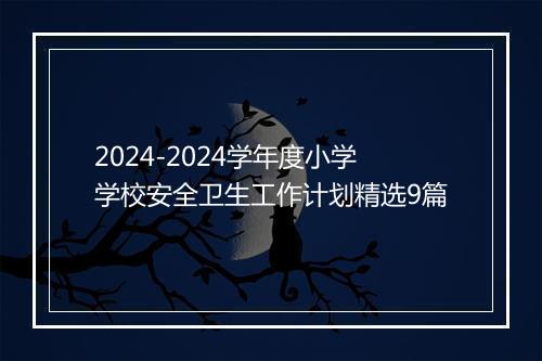 2024-2024学年度小学学校安全卫生工作计划精选9篇