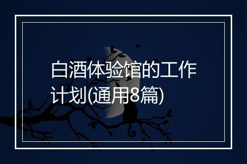 白酒体验馆的工作计划(通用8篇)