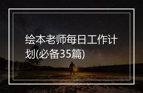 绘本老师每日工作计划(必备35篇)