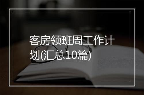 客房领班周工作计划(汇总10篇)